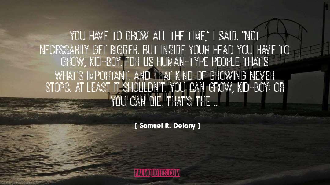 Samuel R. Delany Quotes: You have to grow all