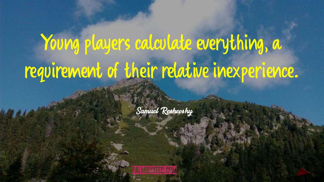 Samuel Reshevsky Quotes: Young players calculate everything, a