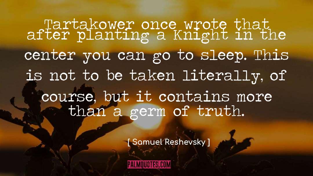 Samuel Reshevsky Quotes: Tartakower once wrote that after