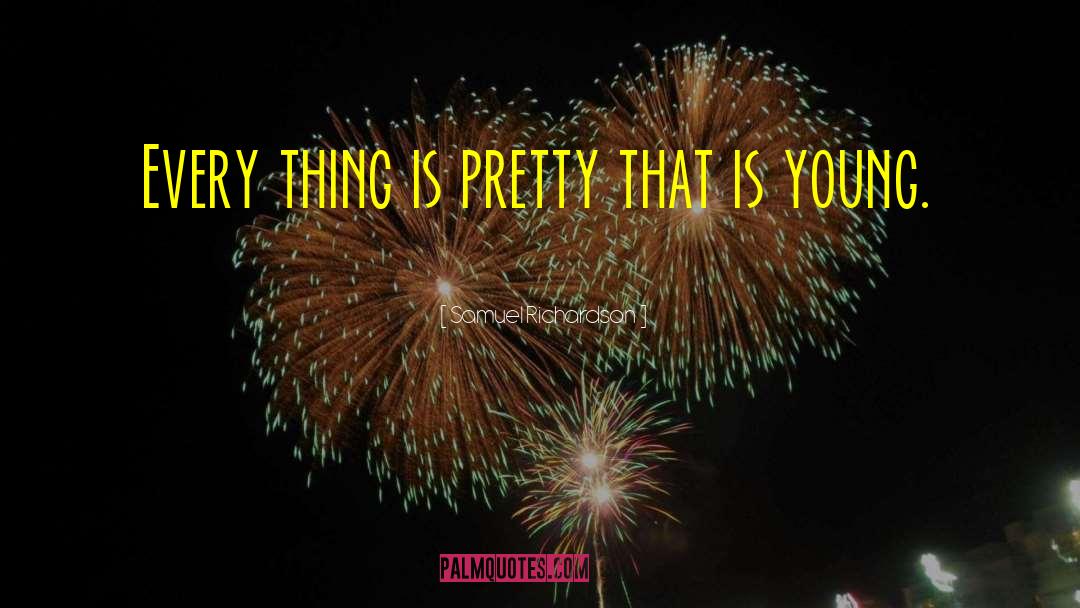 Samuel Richardson Quotes: Every thing is pretty that