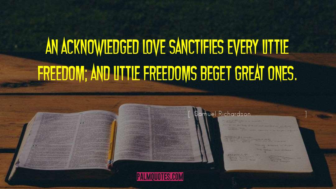 Samuel Richardson Quotes: An acknowledged love sanctifies every