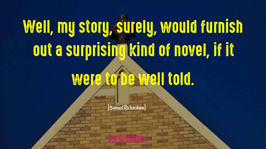 Samuel Richardson Quotes: Well, my story, surely, would