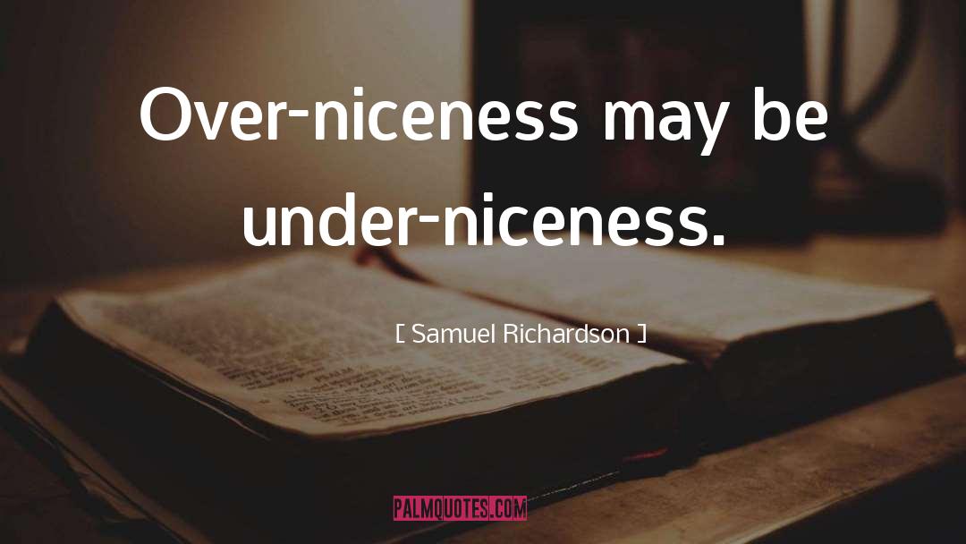 Samuel Richardson Quotes: Over-niceness may be under-niceness.