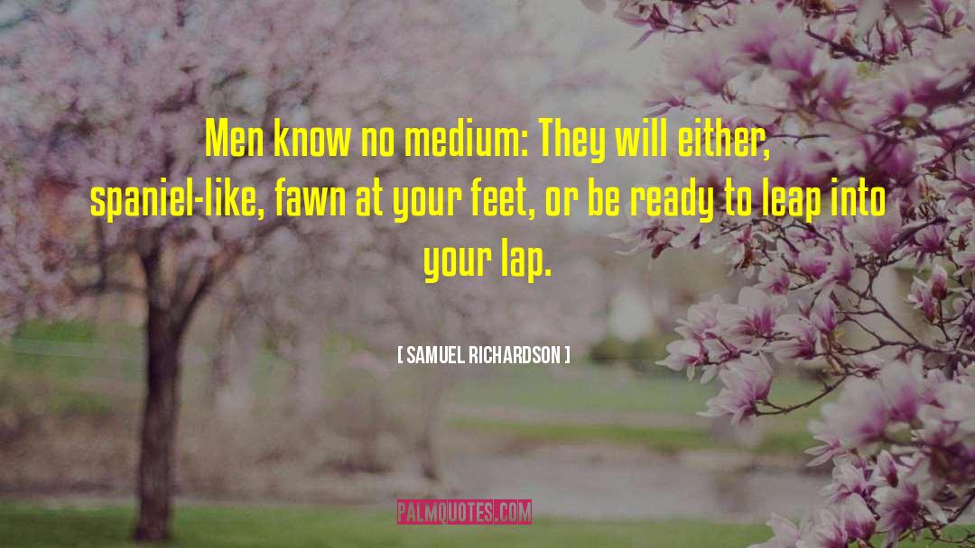 Samuel Richardson Quotes: Men know no medium: They