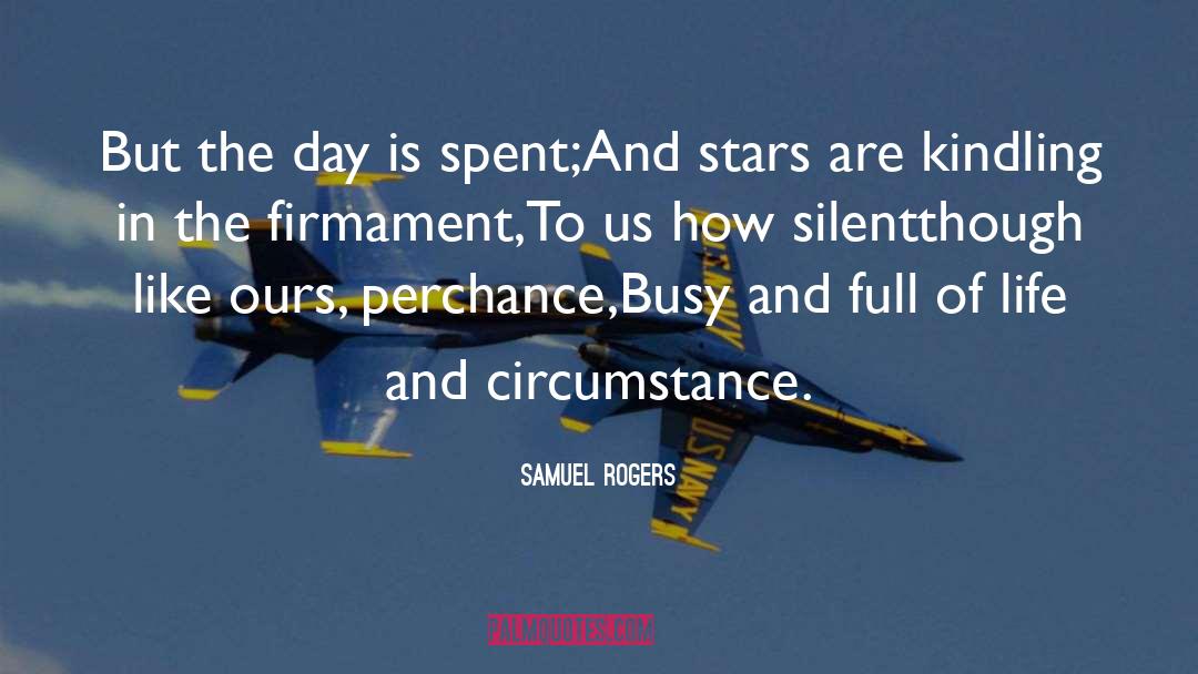 Samuel Rogers Quotes: But the day is spent;<br>And