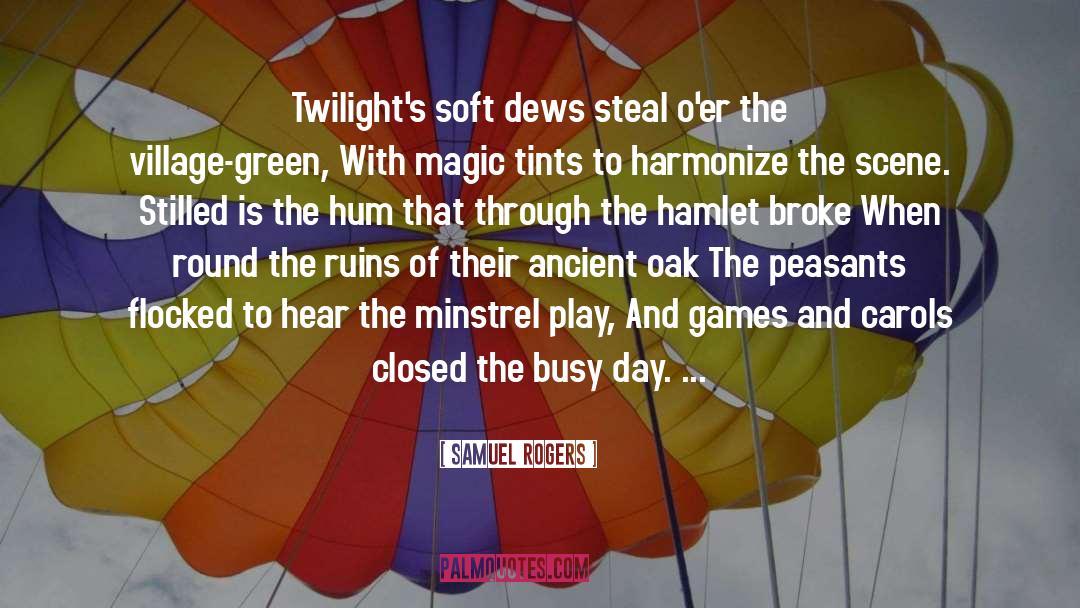 Samuel Rogers Quotes: Twilight's soft dews steal o'er