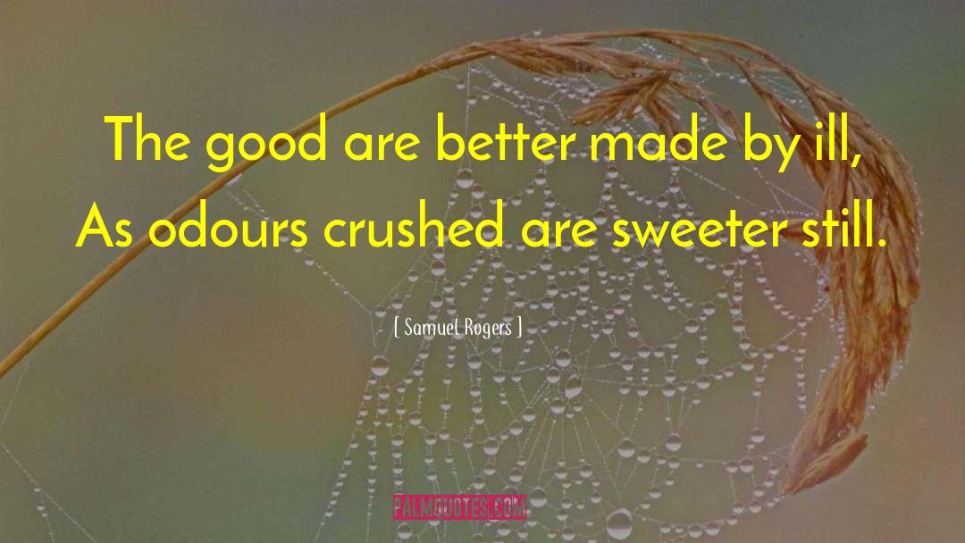 Samuel Rogers Quotes: The good are better made