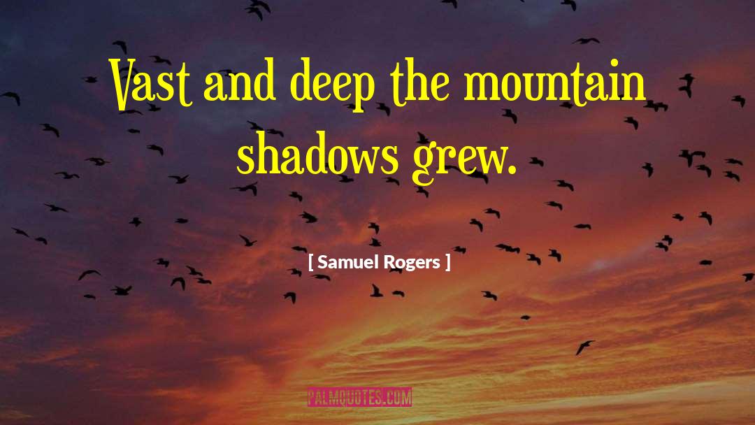 Samuel Rogers Quotes: Vast and deep the mountain