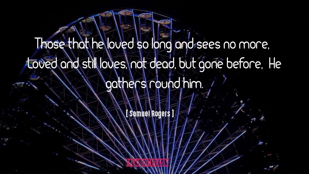 Samuel Rogers Quotes: Those that he loved so