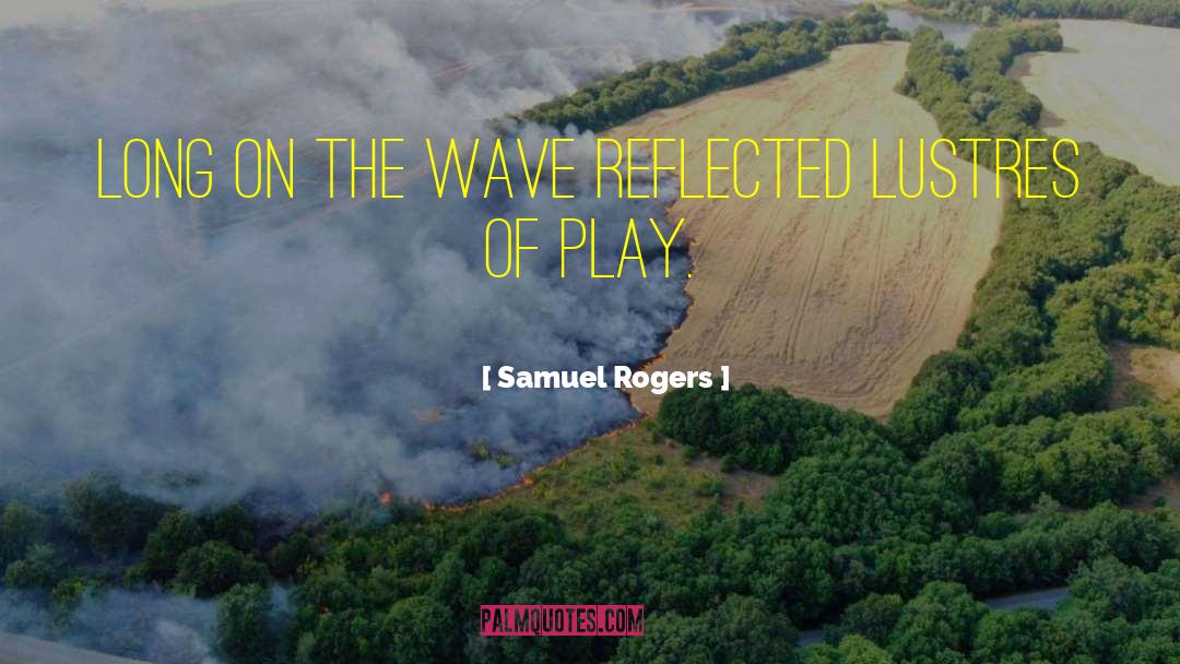 Samuel Rogers Quotes: Long on the wave reflected
