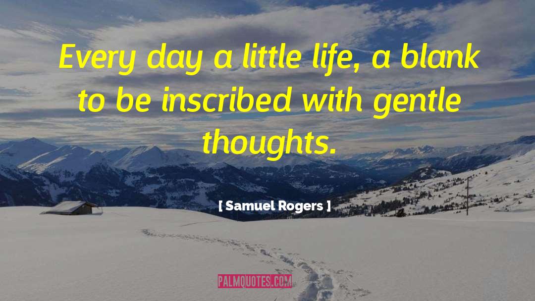 Samuel Rogers Quotes: Every day a little life,