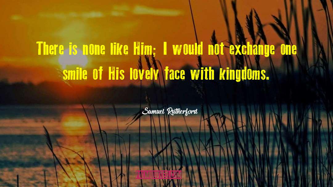 Samuel Rutherford Quotes: There is none like Him;