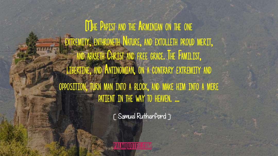 Samuel Rutherford Quotes: [T]he Papist and the Arminian