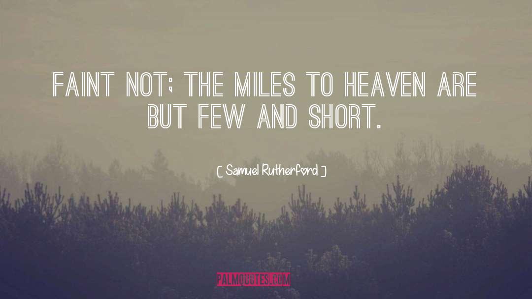 Samuel Rutherford Quotes: Faint not; the miles to