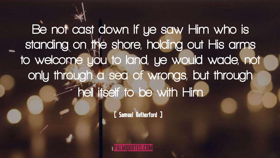 Samuel Rutherford Quotes: Be not cast down. If