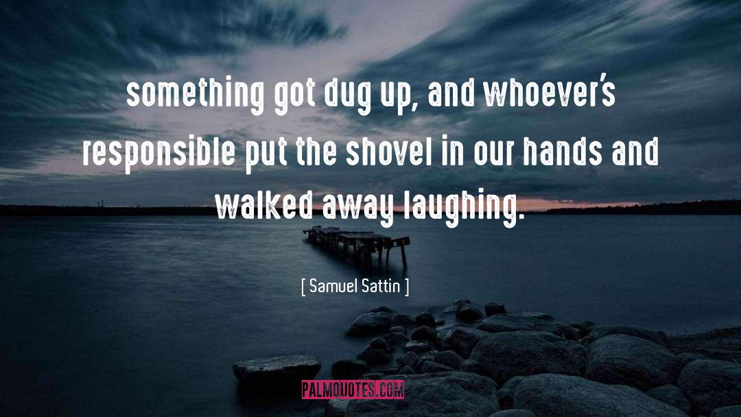 Samuel Sattin Quotes: something got dug up, and