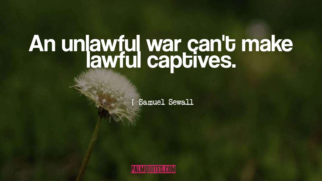 Samuel Sewall Quotes: An unlawful war can't make