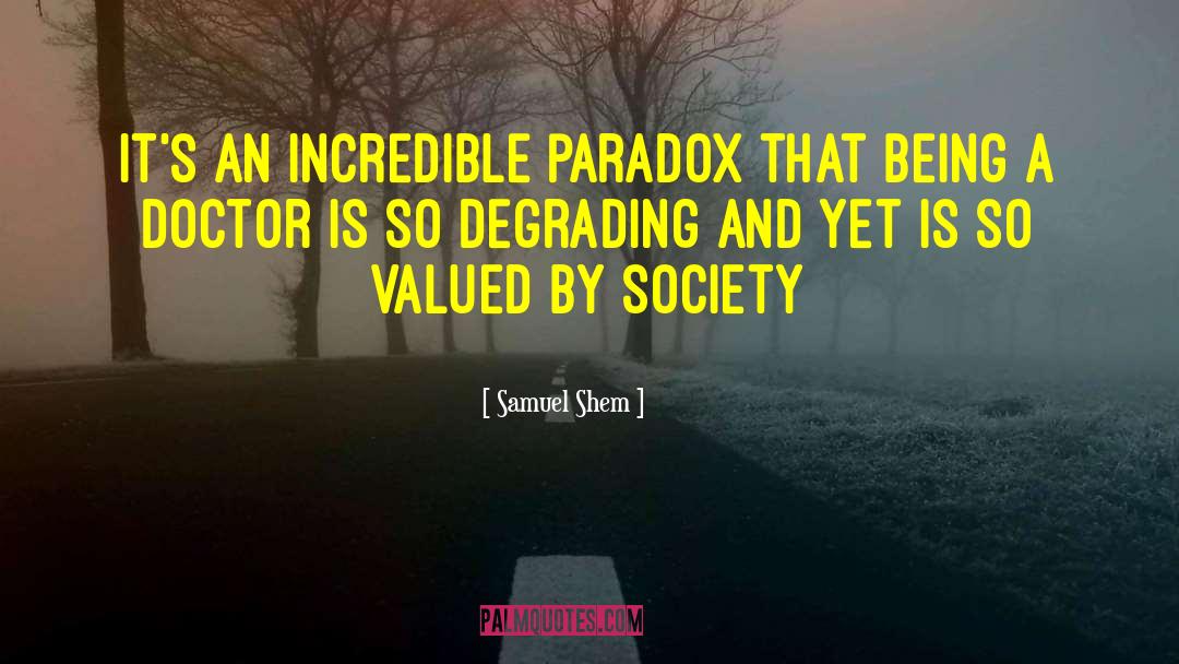 Samuel Shem Quotes: It's an incredible paradox that