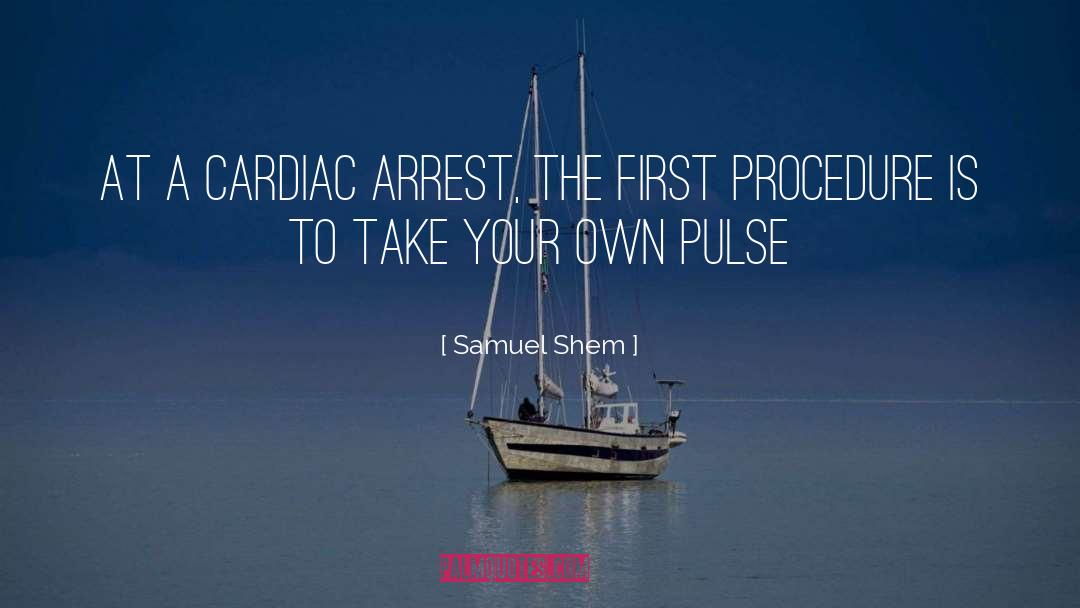 Samuel Shem Quotes: At a cardiac arrest, the