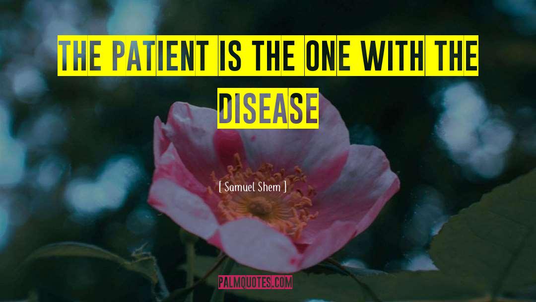 Samuel Shem Quotes: The patient is the one