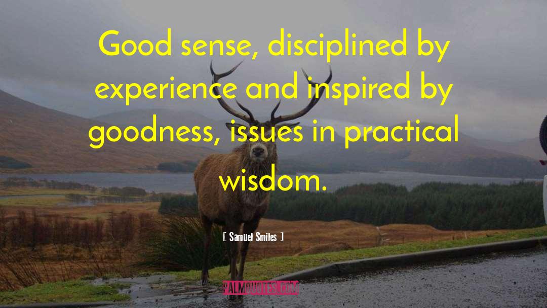Samuel Smiles Quotes: Good sense, disciplined by experience
