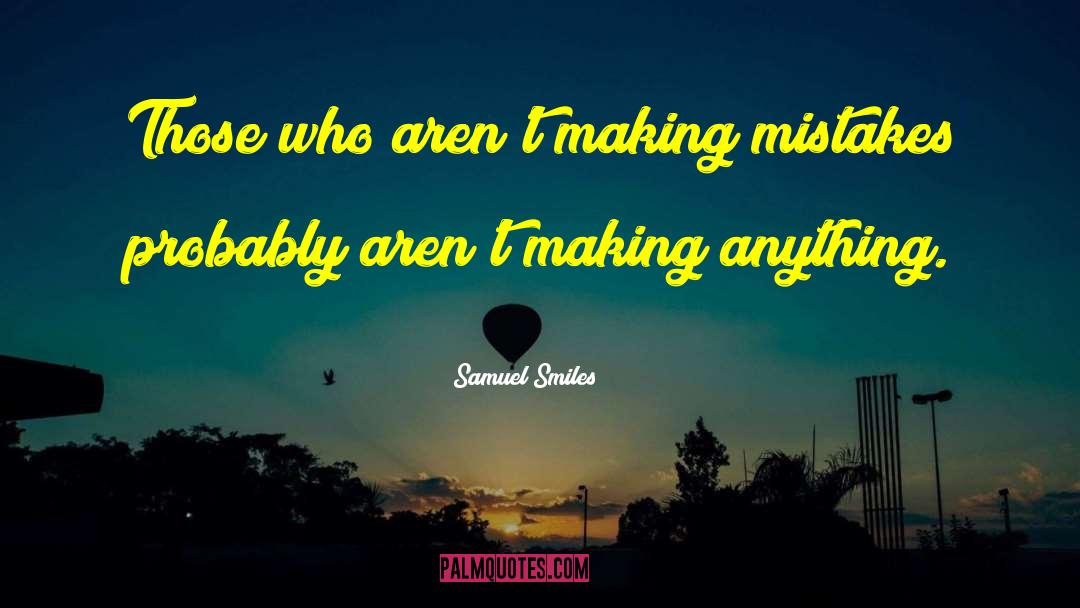 Samuel Smiles Quotes: Those who aren't making mistakes