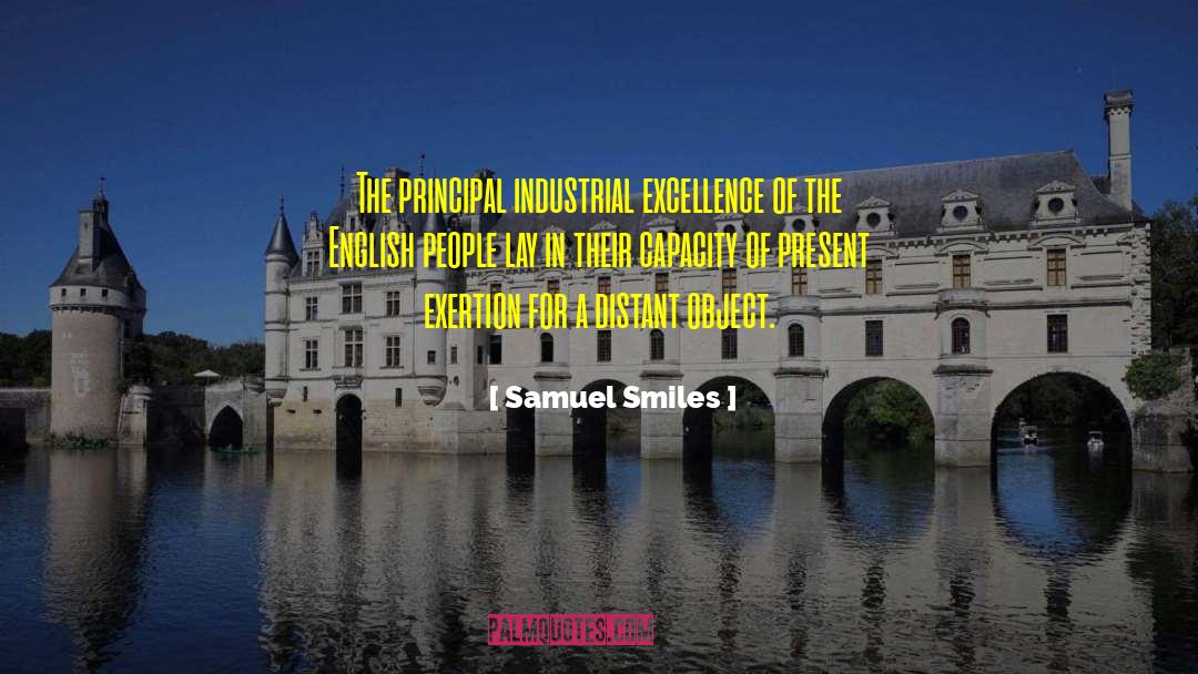 Samuel Smiles Quotes: The principal industrial excellence of