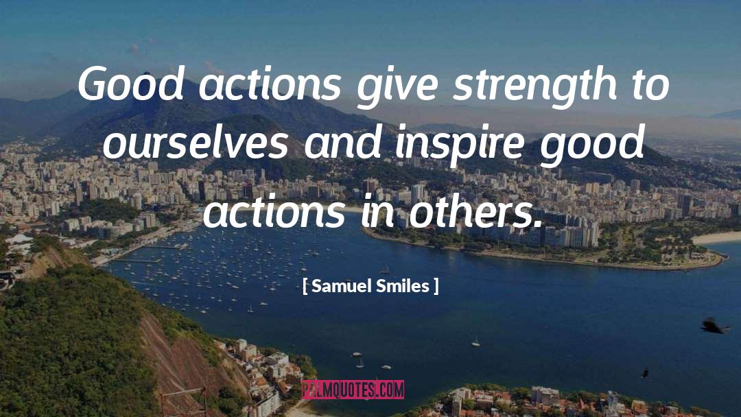 Samuel Smiles Quotes: Good actions give strength to