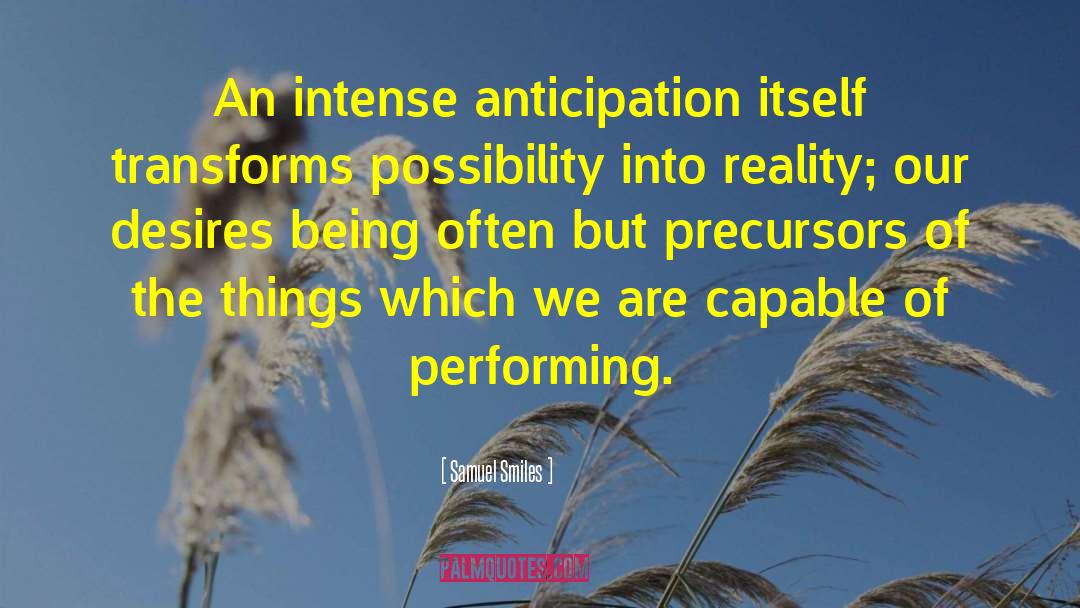 Samuel Smiles Quotes: An intense anticipation itself transforms