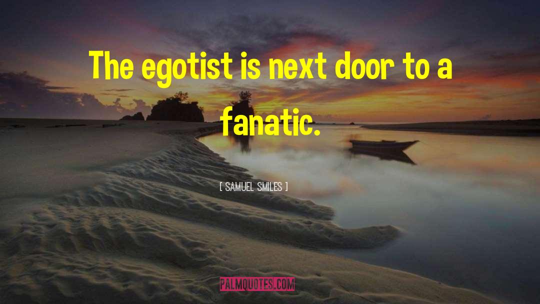 Samuel Smiles Quotes: The egotist is next door