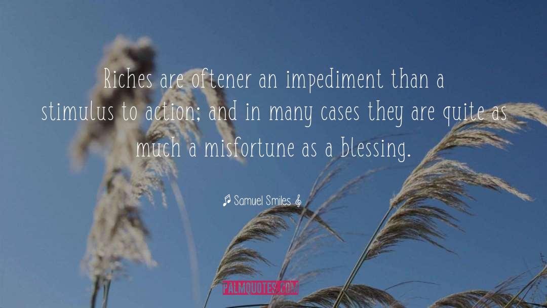 Samuel Smiles Quotes: Riches are oftener an impediment