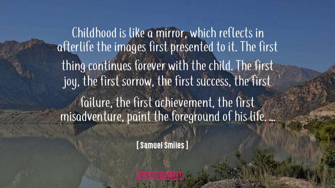 Samuel Smiles Quotes: Childhood is like a mirror,