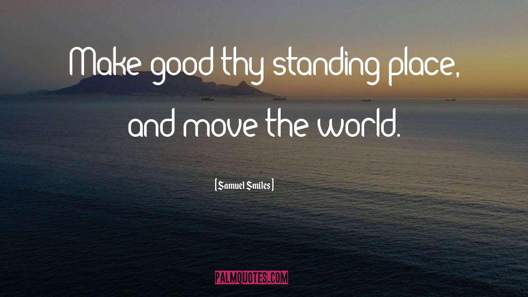 Samuel Smiles Quotes: Make good thy standing place,