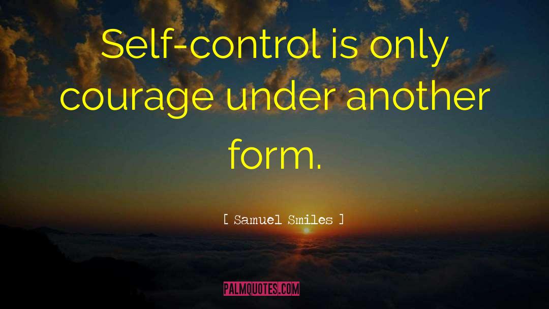 Samuel Smiles Quotes: Self-control is only courage under