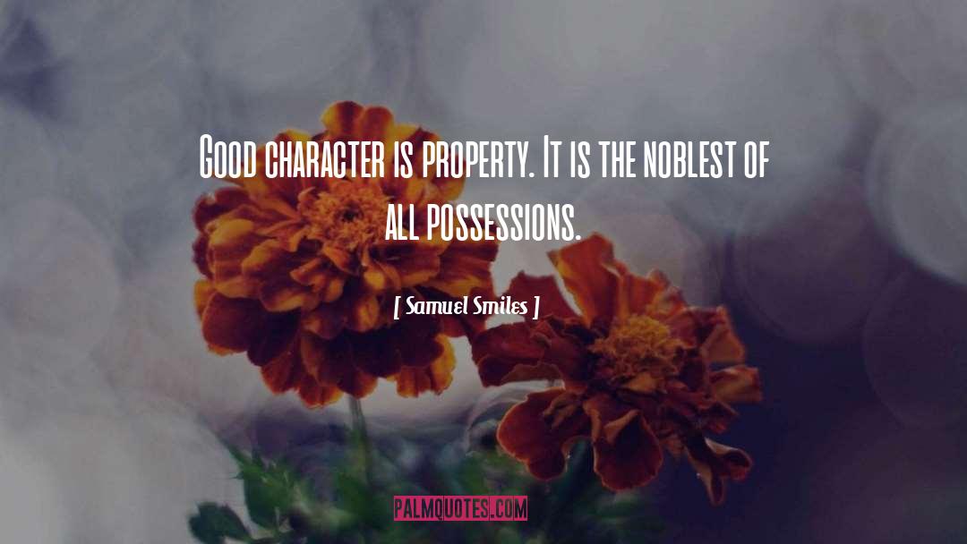 Samuel Smiles Quotes: Good character is property. It