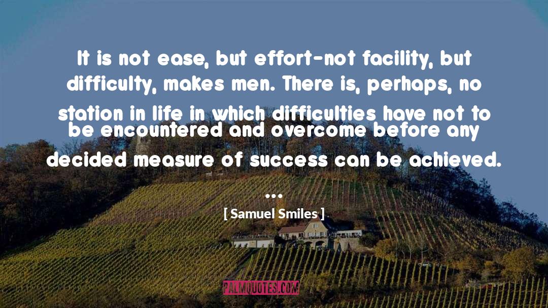 Samuel Smiles Quotes: It is not ease, but