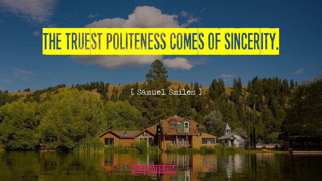 Samuel Smiles Quotes: The truest politeness comes of