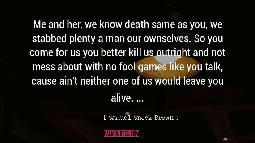 Samuel Snoek-Brown Quotes: Me and her, we know