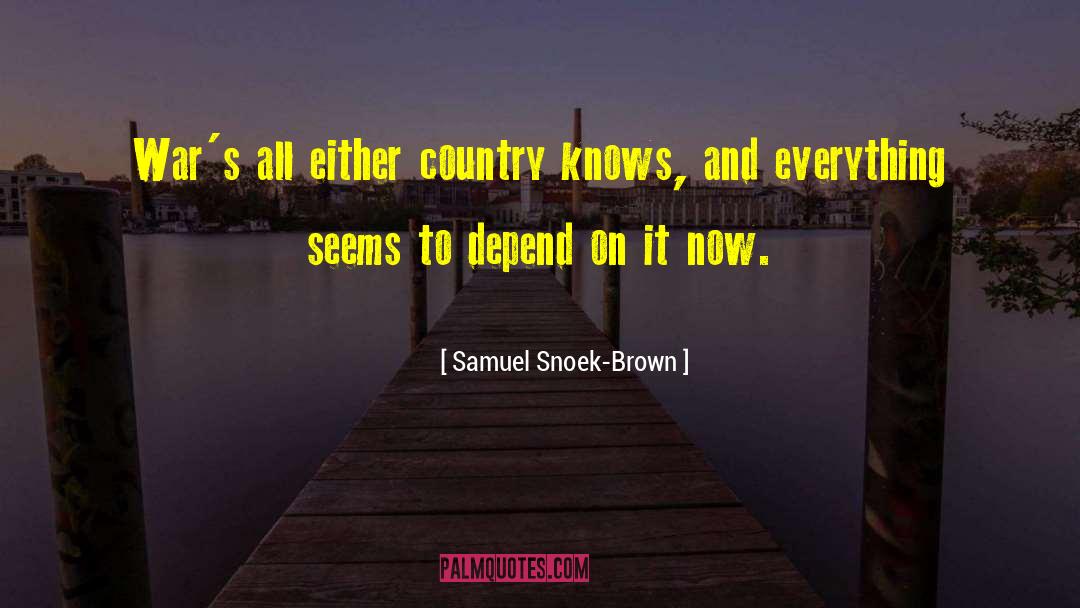 Samuel Snoek-Brown Quotes: War's all either country knows,