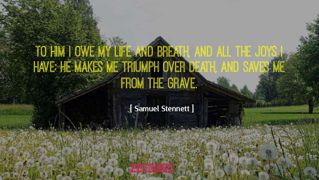 Samuel Stennett Quotes: To Him I owe my