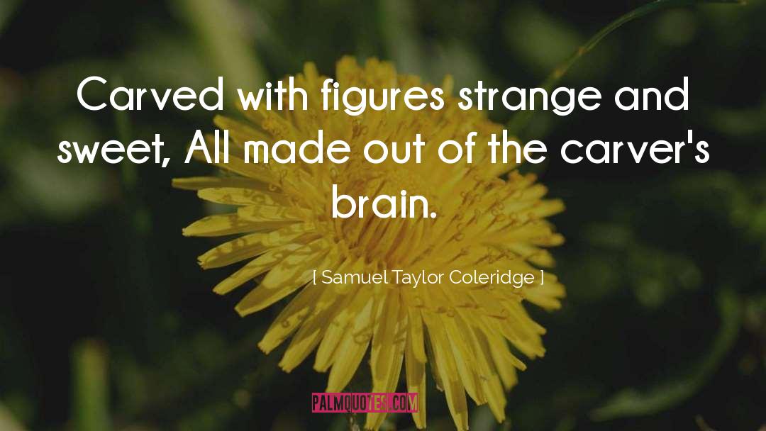 Samuel Taylor Coleridge Quotes: Carved with figures strange and