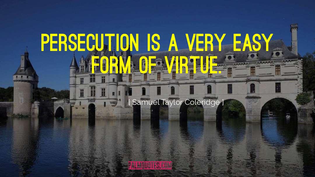 Samuel Taylor Coleridge Quotes: Persecution is a very easy