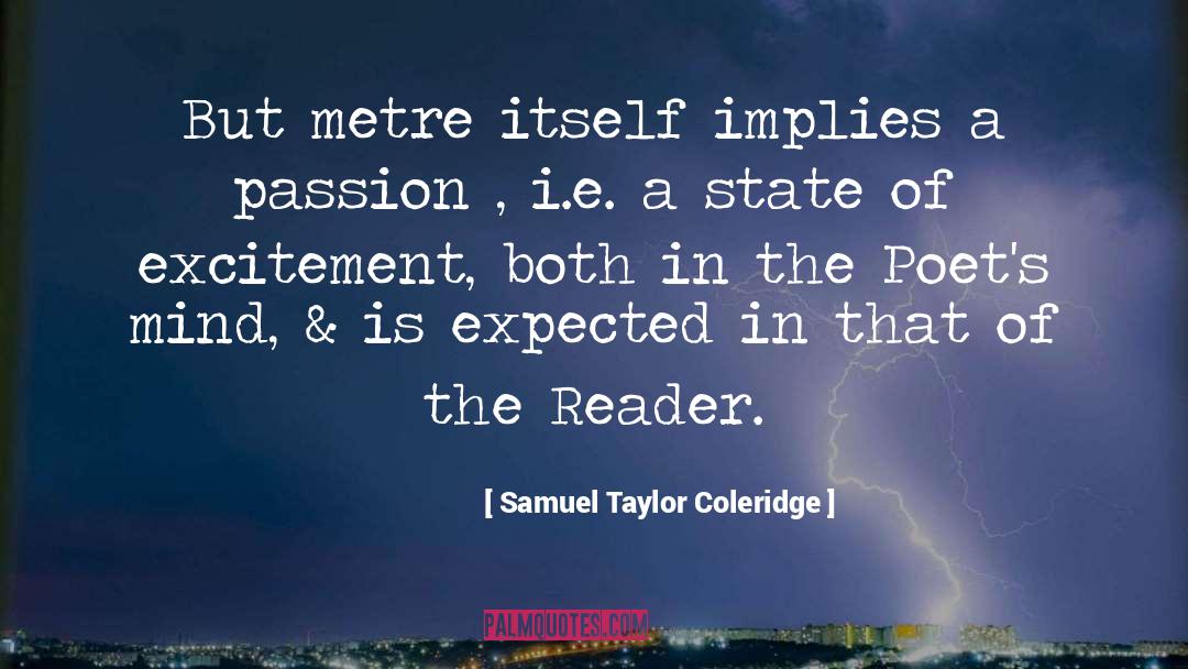 Samuel Taylor Coleridge Quotes: But metre itself implies a