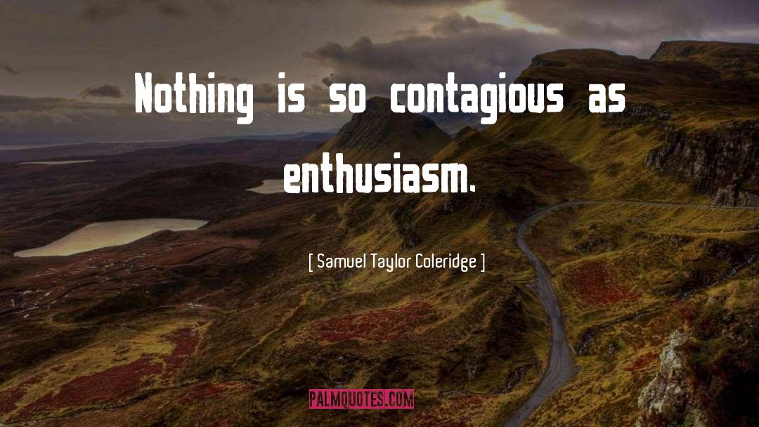 Samuel Taylor Coleridge Quotes: Nothing is so contagious as
