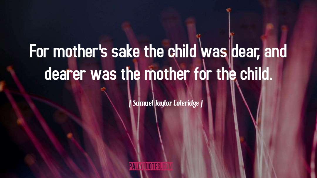 Samuel Taylor Coleridge Quotes: For mother's sake the child