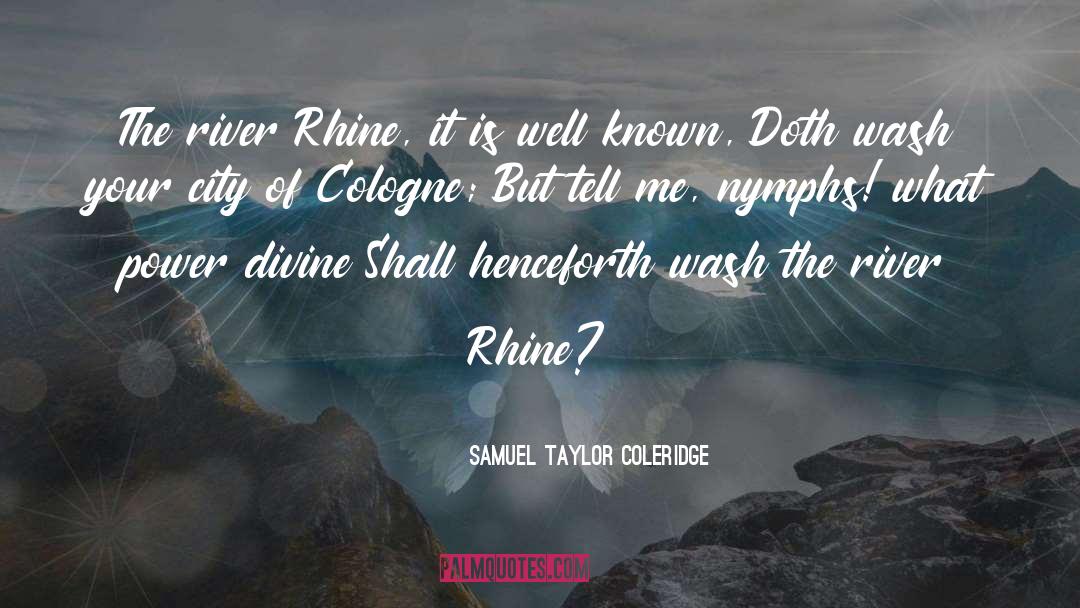 Samuel Taylor Coleridge Quotes: The river Rhine, it is