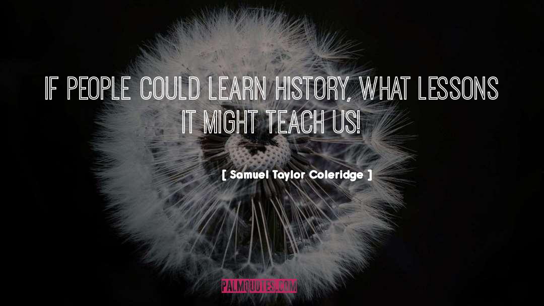 Samuel Taylor Coleridge Quotes: If people could learn history,