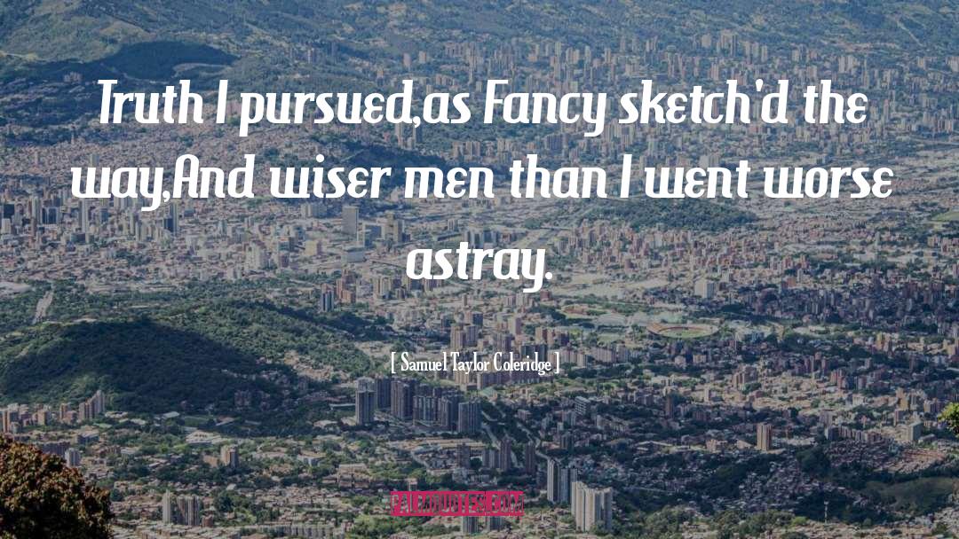 Samuel Taylor Coleridge Quotes: Truth I pursued,as Fancy sketch'd