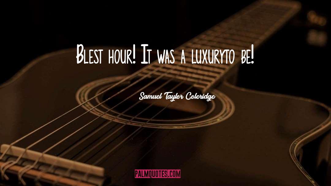 Samuel Taylor Coleridge Quotes: Blest hour! It was a