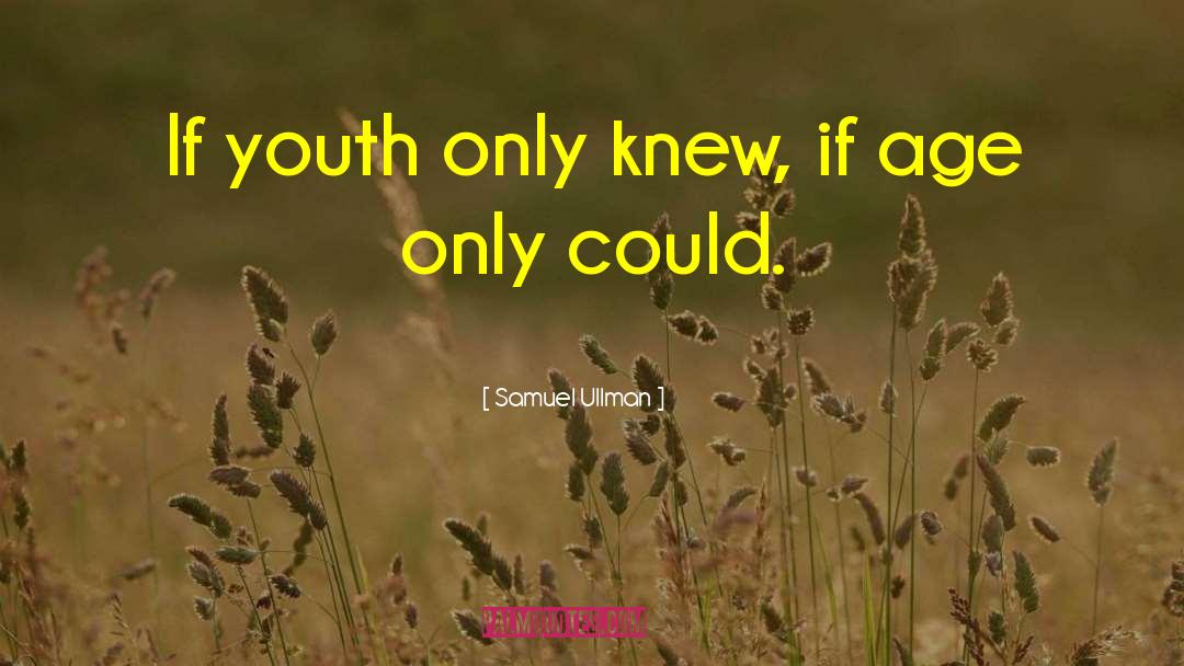 Samuel Ullman Quotes: If youth only knew, if